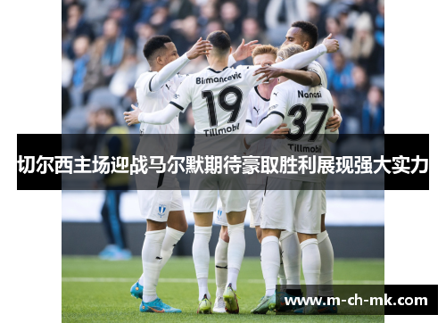 切尔西主场迎战马尔默期待豪取胜利展现强大实力