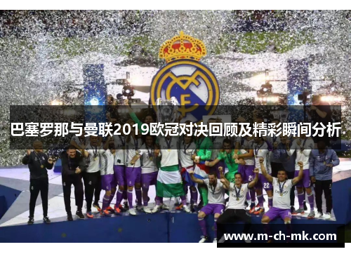 巴塞罗那与曼联2019欧冠对决回顾及精彩瞬间分析